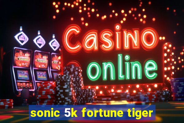 sonic 5k fortune tiger